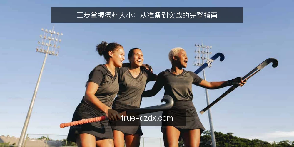 三步掌握德州大小:从准备到实战的完整指南 — 第一步:明确德州大小的基本概念与准备 配图