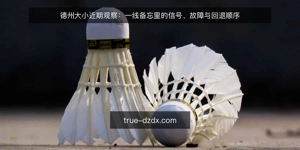 德州大小近期观察：一线备忘里的信号、故障与回退顺序 — 近期值得留意的信号 配图