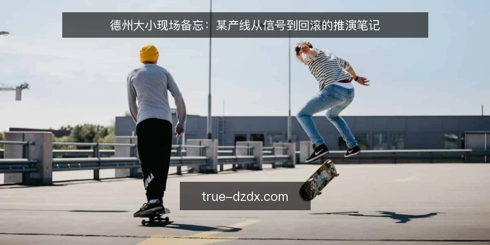 德州大小现场备忘:某产线从信号到回滚的推演笔记 — 先看哪些现场信号 配图