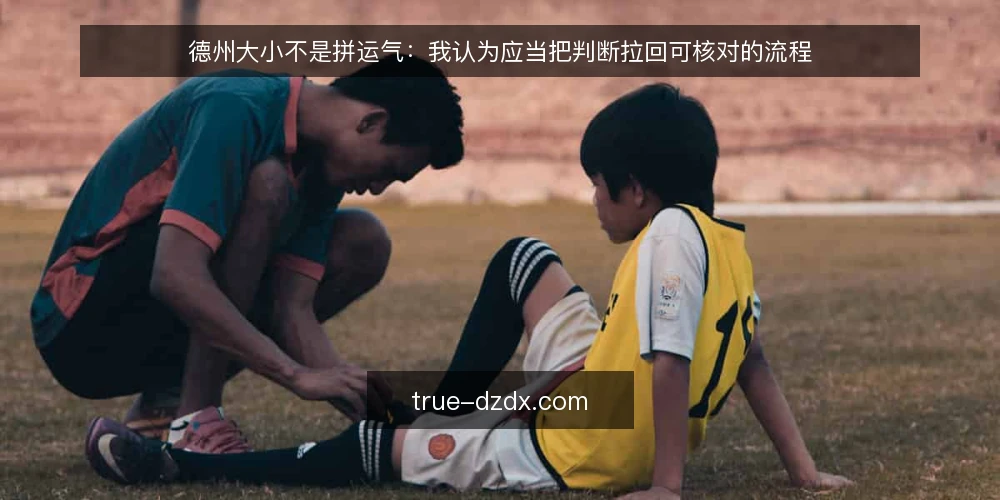 德州大小不是拼运气：我认为应当把判断拉回可核对的流程 — 从现场痛点说起：为什么拍板总在事后返工 配图